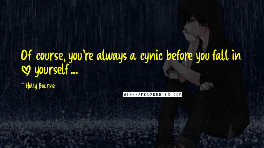 Holly Bourne Quotes: Of course, you're always a cynic before you fall in love yourself...