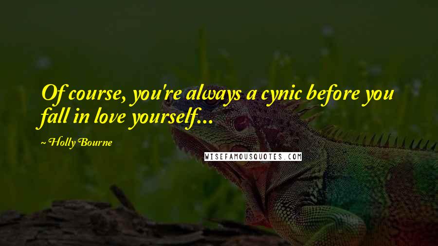 Holly Bourne Quotes: Of course, you're always a cynic before you fall in love yourself...