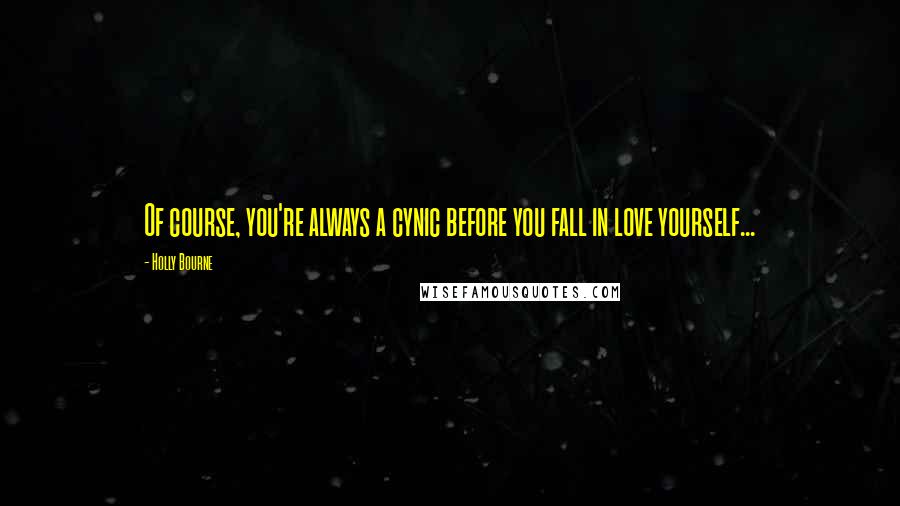 Holly Bourne Quotes: Of course, you're always a cynic before you fall in love yourself...