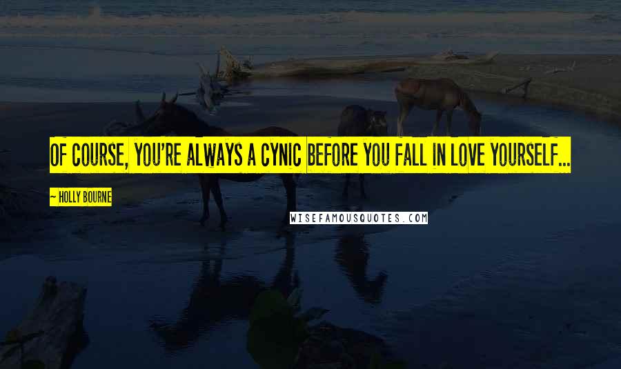 Holly Bourne Quotes: Of course, you're always a cynic before you fall in love yourself...