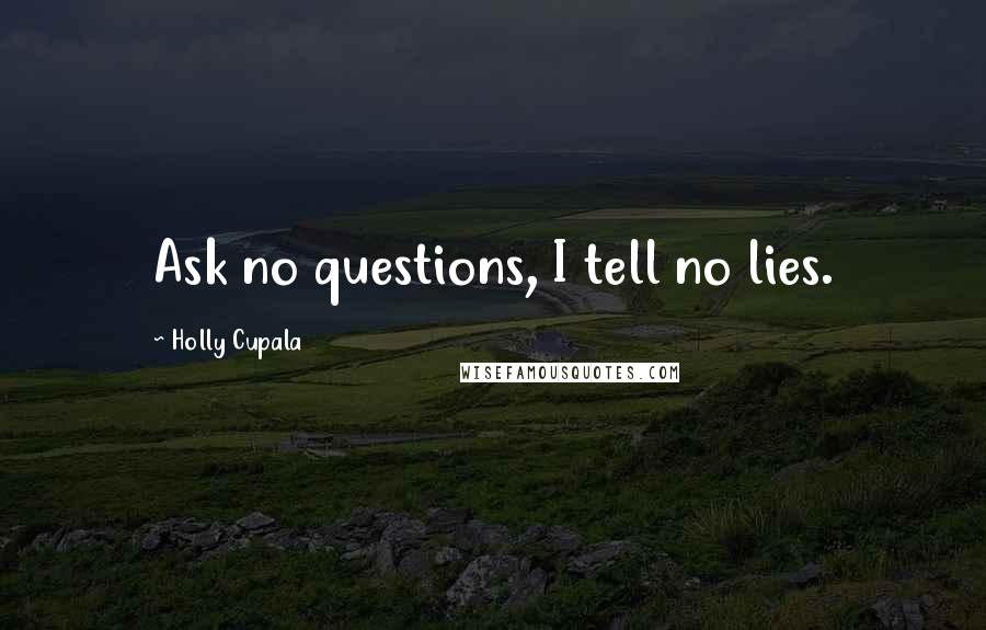Holly Cupala Quotes: Ask no questions, I tell no lies.