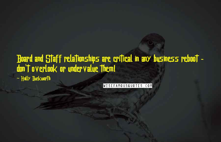 Holly Duckworth Quotes: Board and Staff relationships are critical in any business reboot - don't overlook or undervalue them!