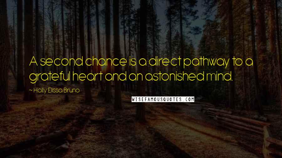 Holly Elissa Bruno Quotes: A second chance is a direct pathway to a grateful heart and an astonished mind.