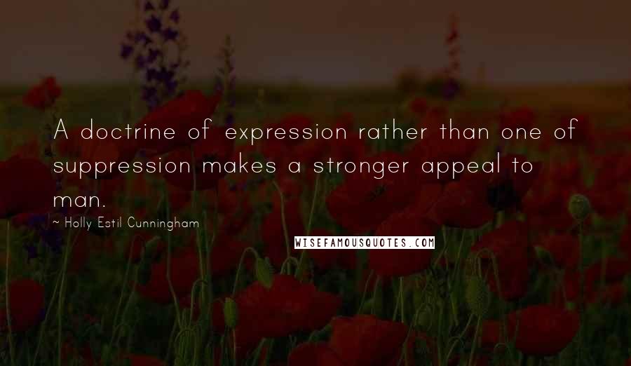 Holly Estil Cunningham Quotes: A doctrine of expression rather than one of suppression makes a stronger appeal to man.