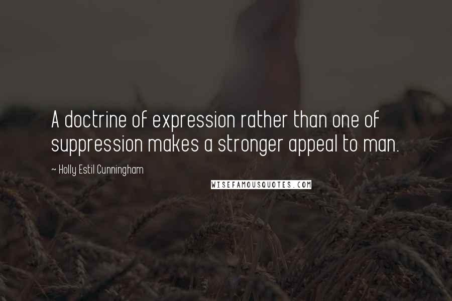 Holly Estil Cunningham Quotes: A doctrine of expression rather than one of suppression makes a stronger appeal to man.