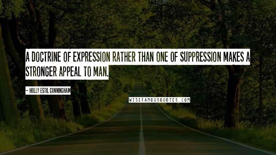 Holly Estil Cunningham Quotes: A doctrine of expression rather than one of suppression makes a stronger appeal to man.