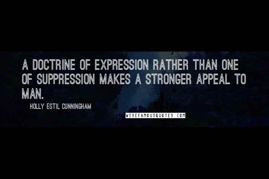 Holly Estil Cunningham Quotes: A doctrine of expression rather than one of suppression makes a stronger appeal to man.