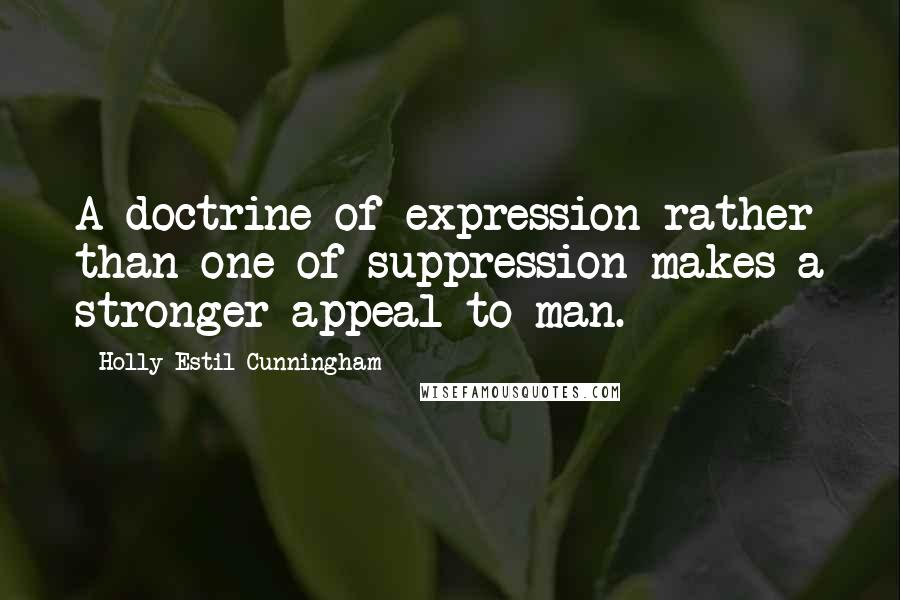 Holly Estil Cunningham Quotes: A doctrine of expression rather than one of suppression makes a stronger appeal to man.