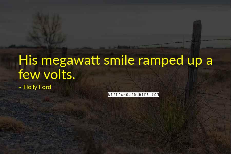 Holly Ford Quotes: His megawatt smile ramped up a few volts.