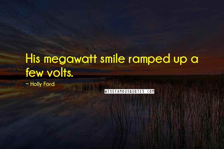 Holly Ford Quotes: His megawatt smile ramped up a few volts.