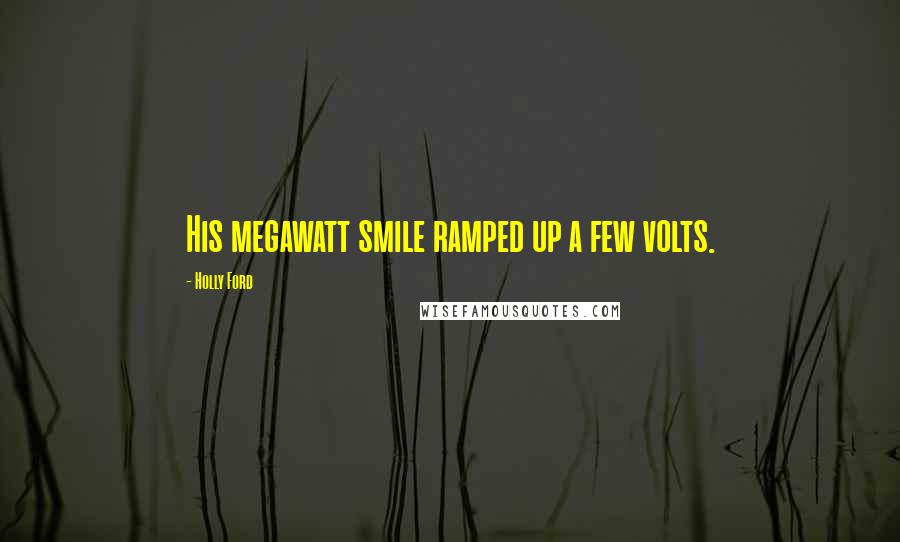 Holly Ford Quotes: His megawatt smile ramped up a few volts.