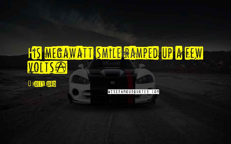 Holly Ford Quotes: His megawatt smile ramped up a few volts.