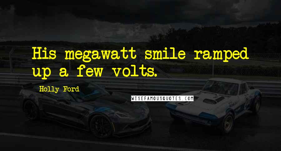 Holly Ford Quotes: His megawatt smile ramped up a few volts.
