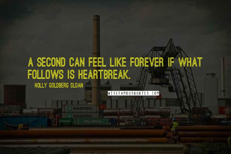 Holly Goldberg Sloan Quotes: A second can feel like forever if what follows is heartbreak.