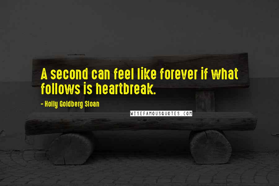 Holly Goldberg Sloan Quotes: A second can feel like forever if what follows is heartbreak.