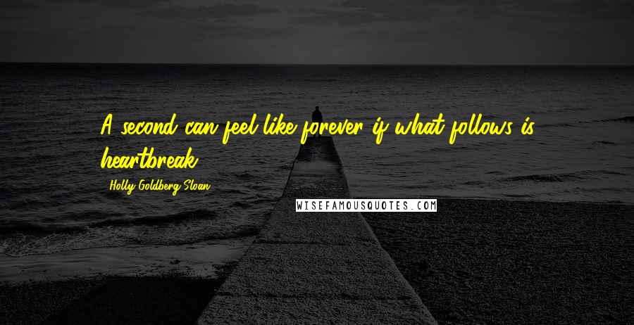 Holly Goldberg Sloan Quotes: A second can feel like forever if what follows is heartbreak.