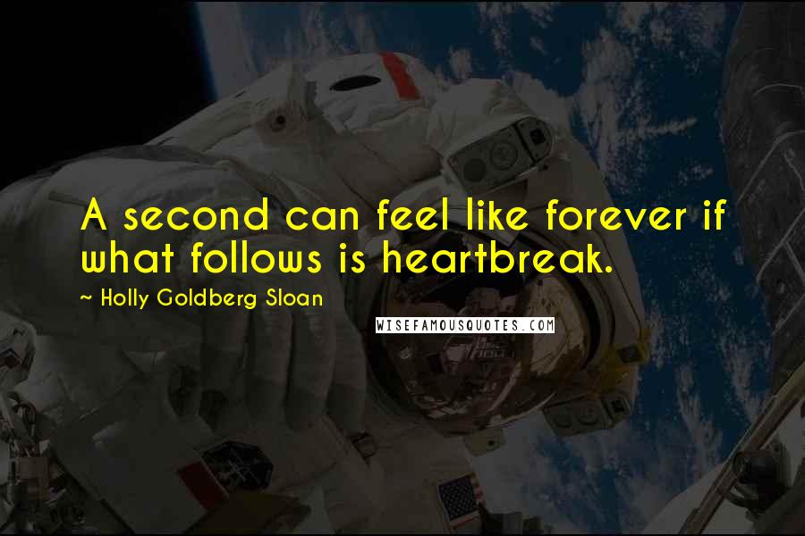 Holly Goldberg Sloan Quotes: A second can feel like forever if what follows is heartbreak.