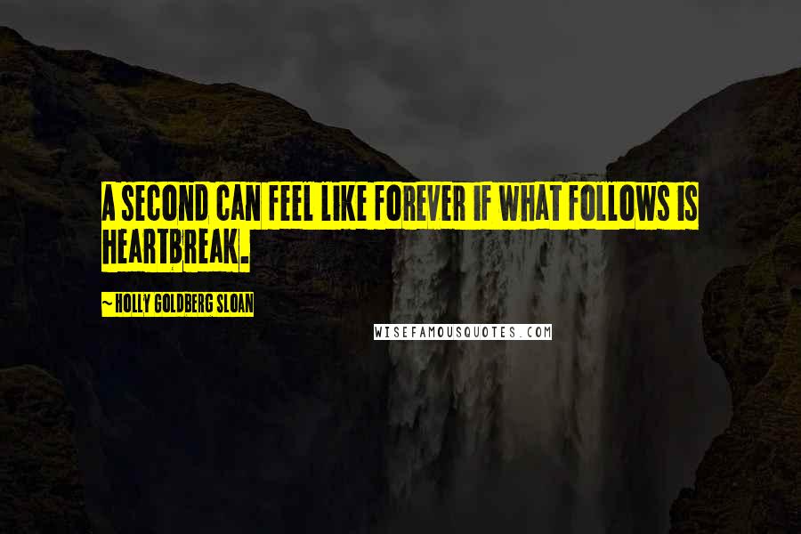 Holly Goldberg Sloan Quotes: A second can feel like forever if what follows is heartbreak.