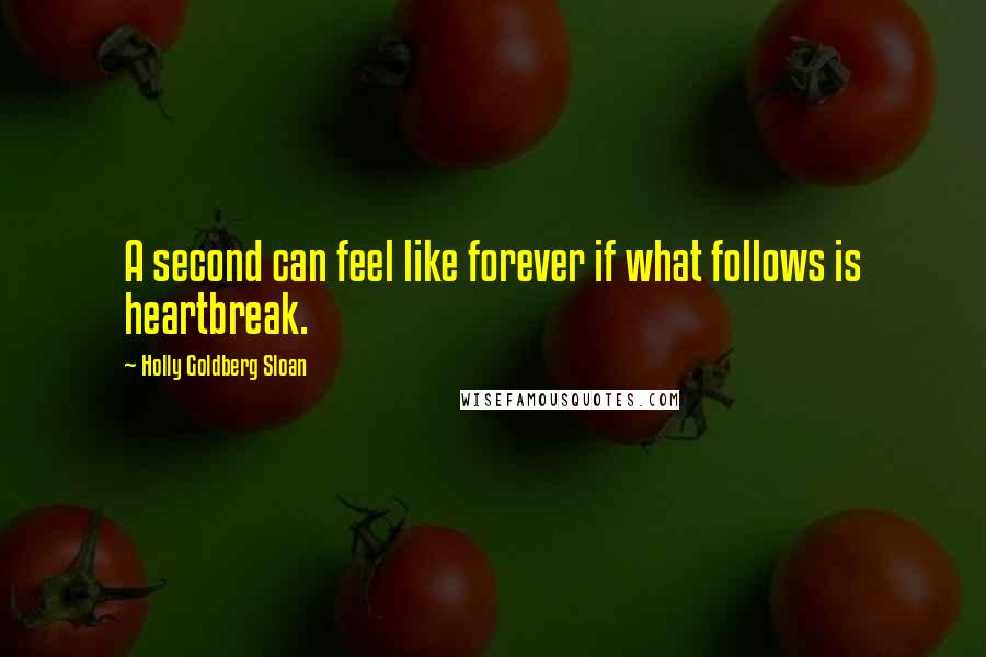 Holly Goldberg Sloan Quotes: A second can feel like forever if what follows is heartbreak.