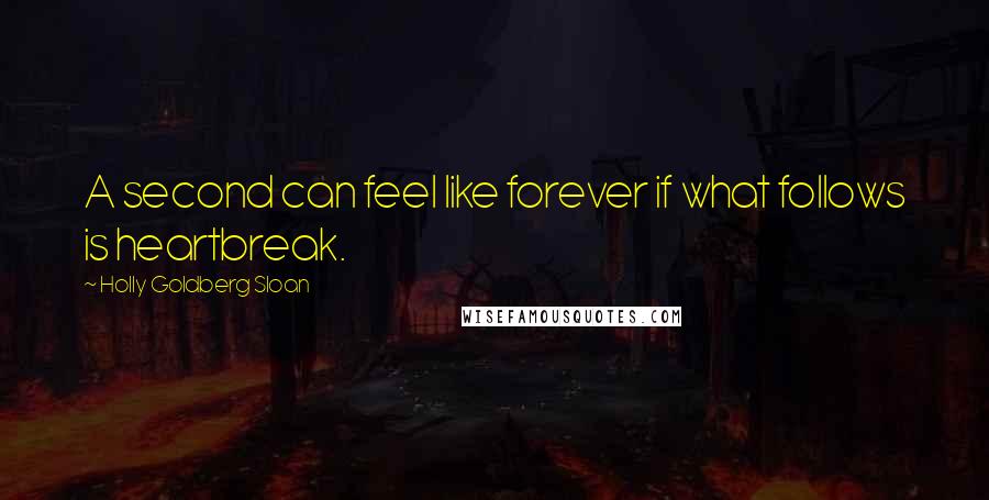 Holly Goldberg Sloan Quotes: A second can feel like forever if what follows is heartbreak.