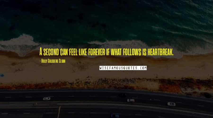 Holly Goldberg Sloan Quotes: A second can feel like forever if what follows is heartbreak.