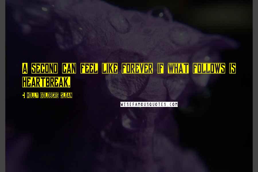 Holly Goldberg Sloan Quotes: A second can feel like forever if what follows is heartbreak.