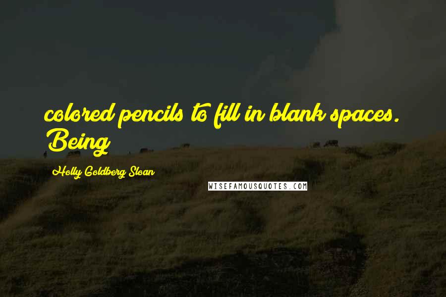 Holly Goldberg Sloan Quotes: colored pencils to fill in blank spaces. Being