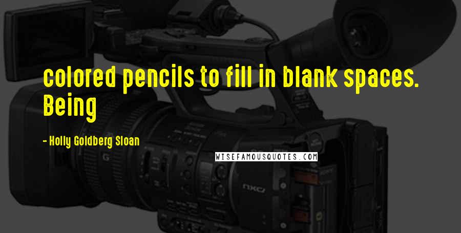 Holly Goldberg Sloan Quotes: colored pencils to fill in blank spaces. Being