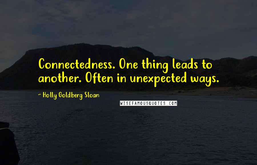 Holly Goldberg Sloan Quotes: Connectedness. One thing leads to another. Often in unexpected ways.