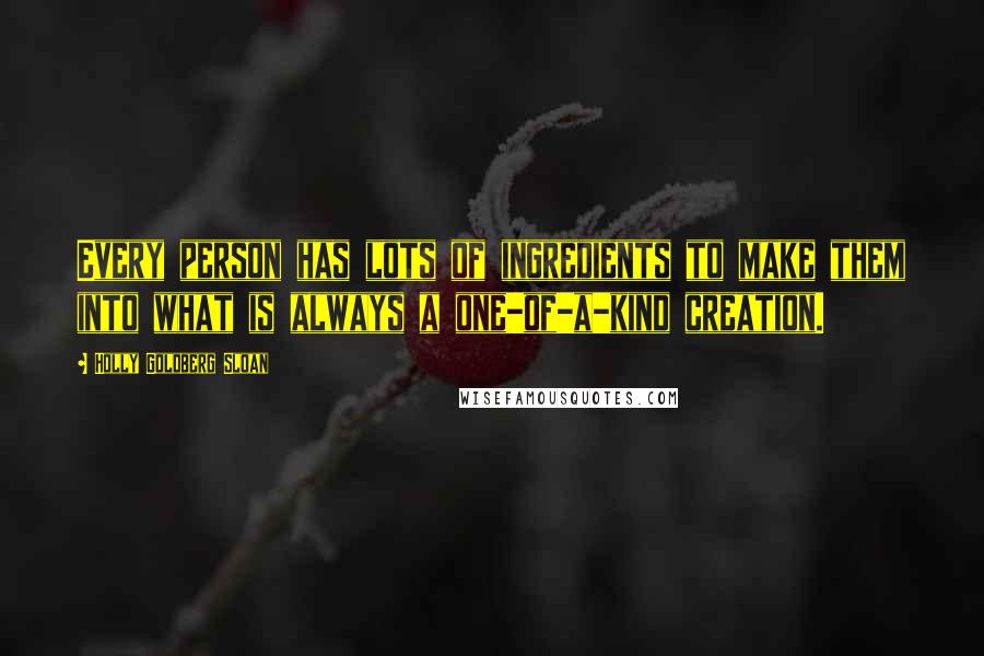 Holly Goldberg Sloan Quotes: Every person has lots of ingredients to make them into what is always a one-of-a-kind creation.