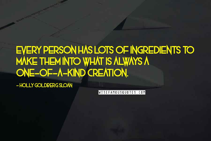 Holly Goldberg Sloan Quotes: Every person has lots of ingredients to make them into what is always a one-of-a-kind creation.