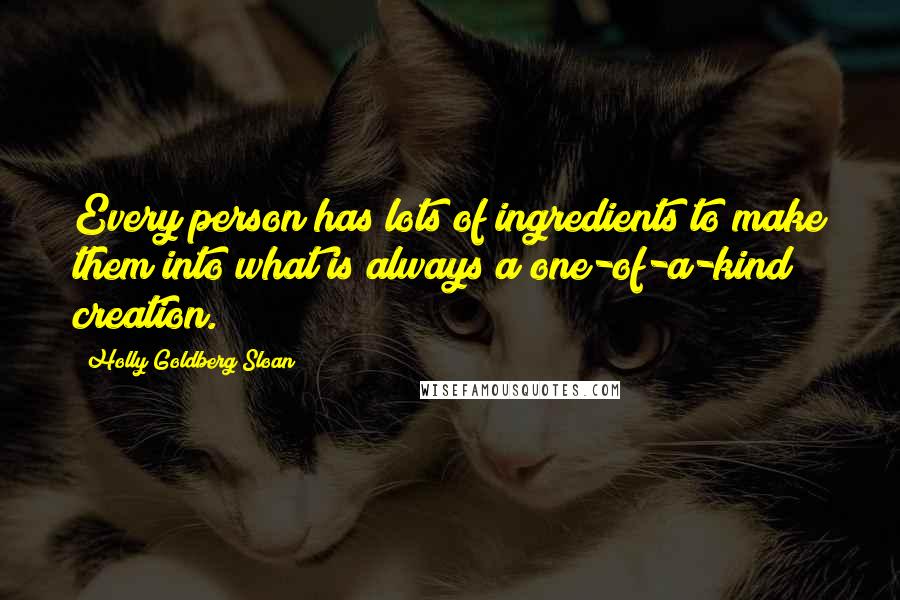 Holly Goldberg Sloan Quotes: Every person has lots of ingredients to make them into what is always a one-of-a-kind creation.