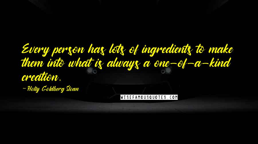 Holly Goldberg Sloan Quotes: Every person has lots of ingredients to make them into what is always a one-of-a-kind creation.