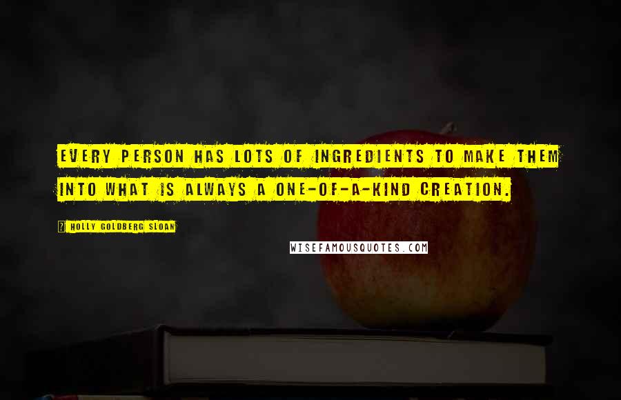 Holly Goldberg Sloan Quotes: Every person has lots of ingredients to make them into what is always a one-of-a-kind creation.