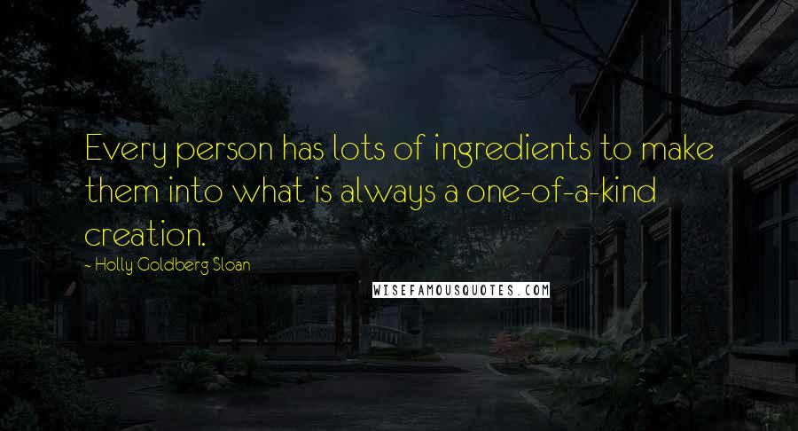 Holly Goldberg Sloan Quotes: Every person has lots of ingredients to make them into what is always a one-of-a-kind creation.