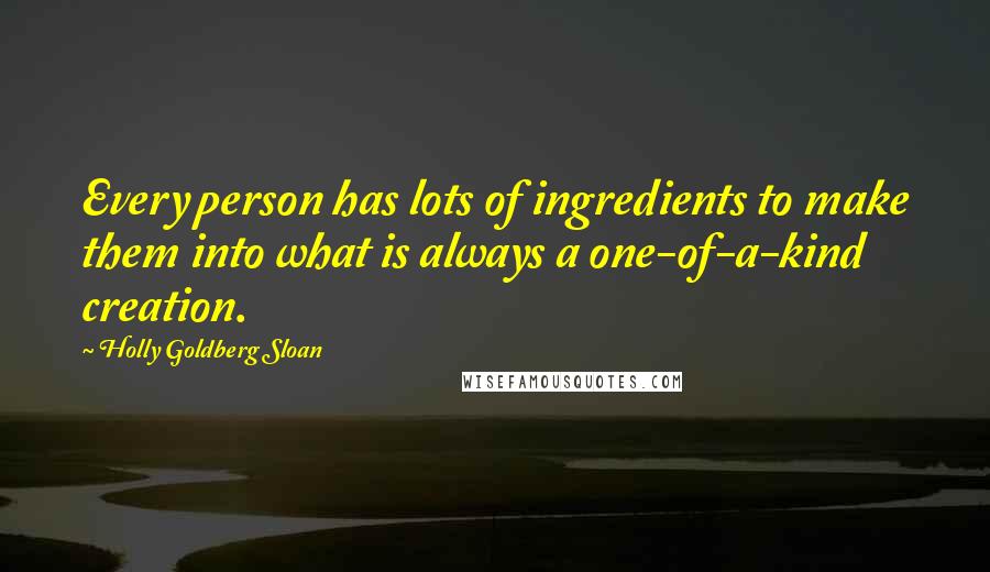 Holly Goldberg Sloan Quotes: Every person has lots of ingredients to make them into what is always a one-of-a-kind creation.