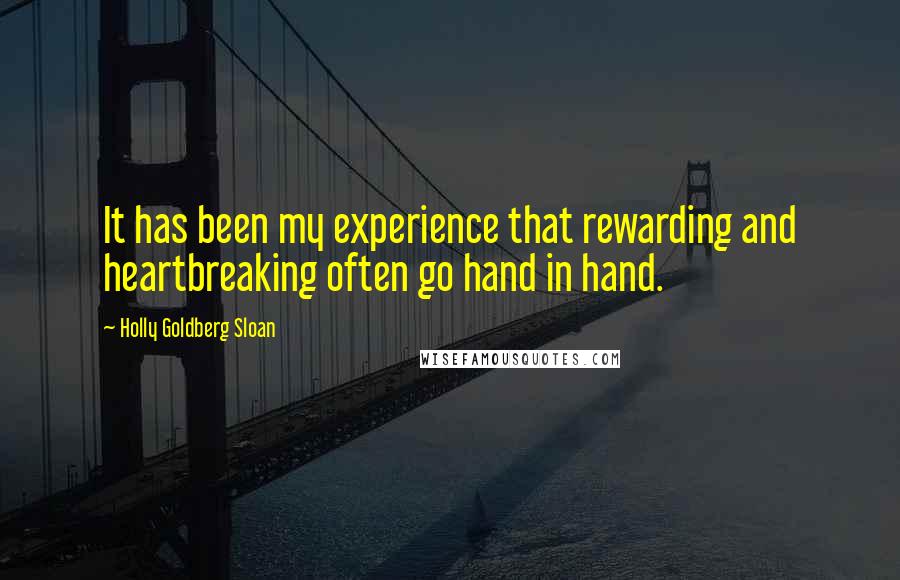 Holly Goldberg Sloan Quotes: It has been my experience that rewarding and heartbreaking often go hand in hand.