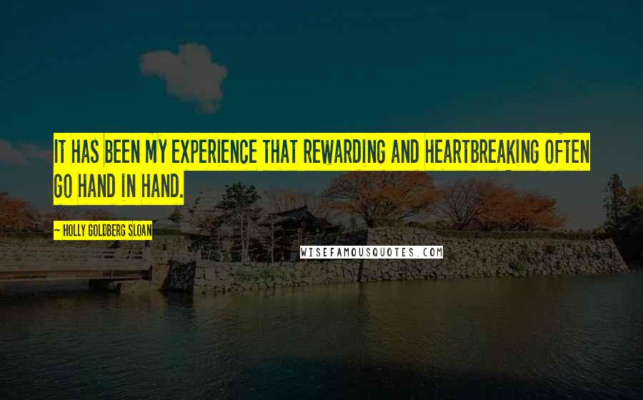 Holly Goldberg Sloan Quotes: It has been my experience that rewarding and heartbreaking often go hand in hand.