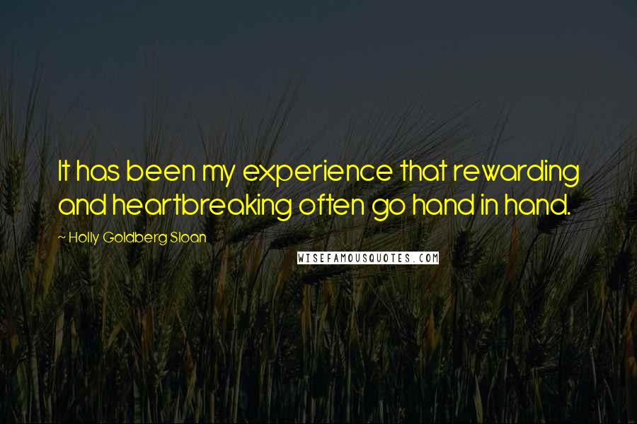 Holly Goldberg Sloan Quotes: It has been my experience that rewarding and heartbreaking often go hand in hand.