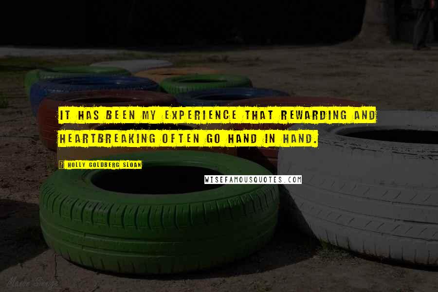 Holly Goldberg Sloan Quotes: It has been my experience that rewarding and heartbreaking often go hand in hand.