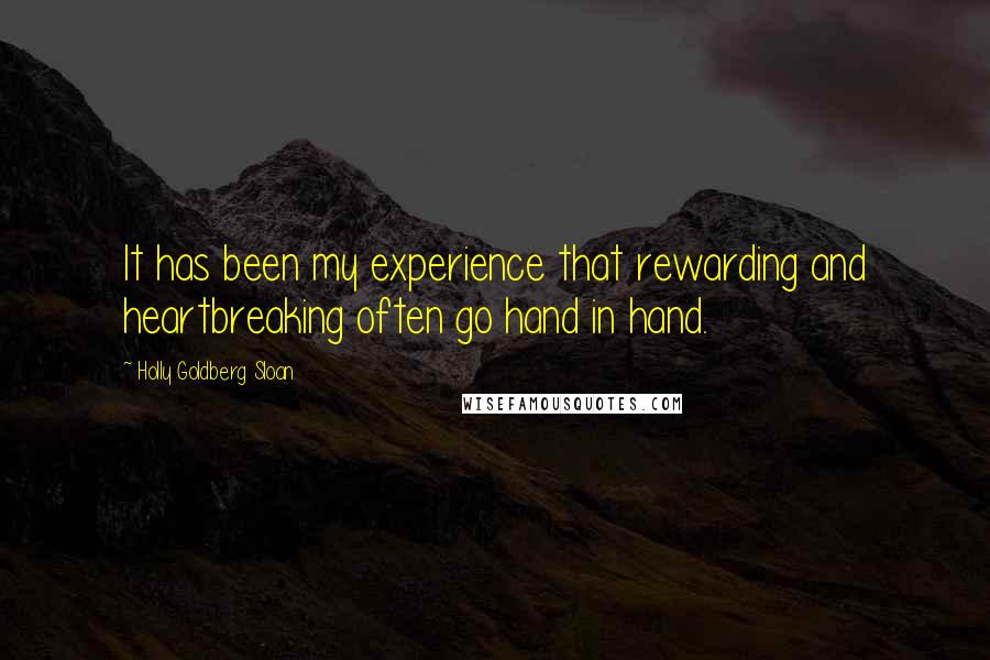 Holly Goldberg Sloan Quotes: It has been my experience that rewarding and heartbreaking often go hand in hand.