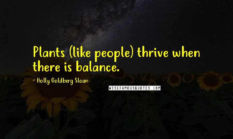 Holly Goldberg Sloan Quotes: Plants (like people) thrive when there is balance.