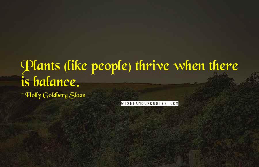 Holly Goldberg Sloan Quotes: Plants (like people) thrive when there is balance.