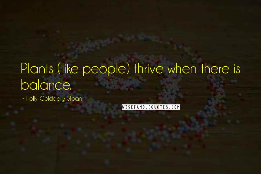 Holly Goldberg Sloan Quotes: Plants (like people) thrive when there is balance.