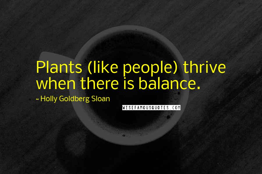 Holly Goldberg Sloan Quotes: Plants (like people) thrive when there is balance.