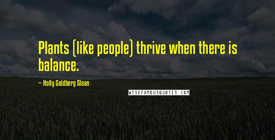 Holly Goldberg Sloan Quotes: Plants (like people) thrive when there is balance.