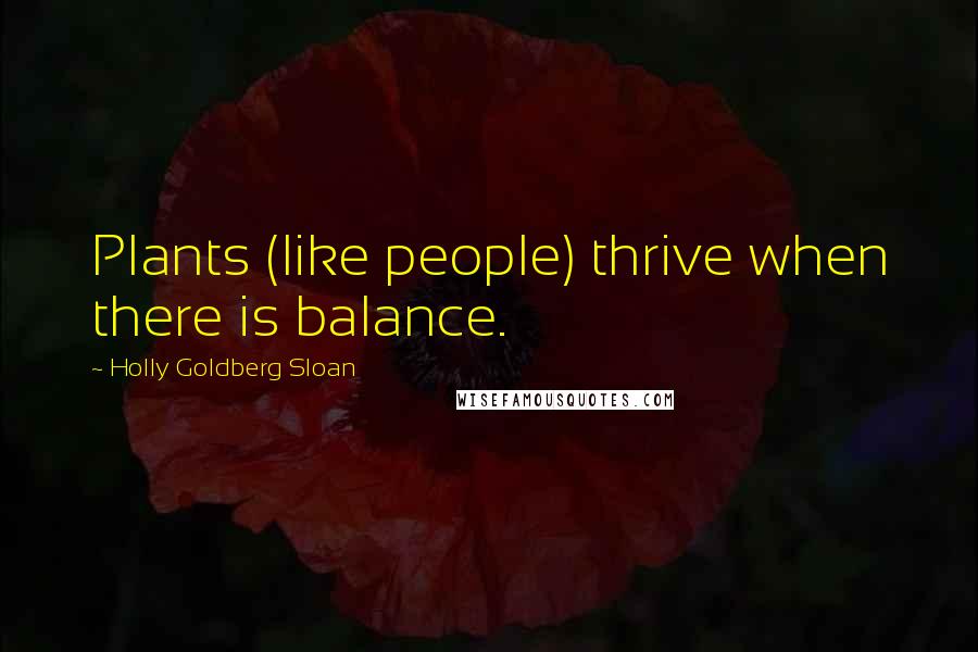 Holly Goldberg Sloan Quotes: Plants (like people) thrive when there is balance.
