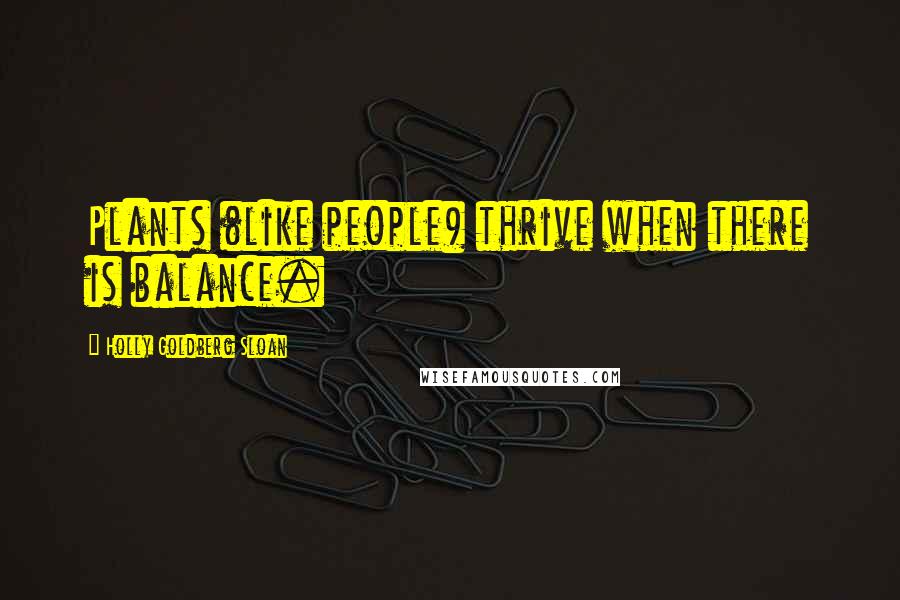 Holly Goldberg Sloan Quotes: Plants (like people) thrive when there is balance.