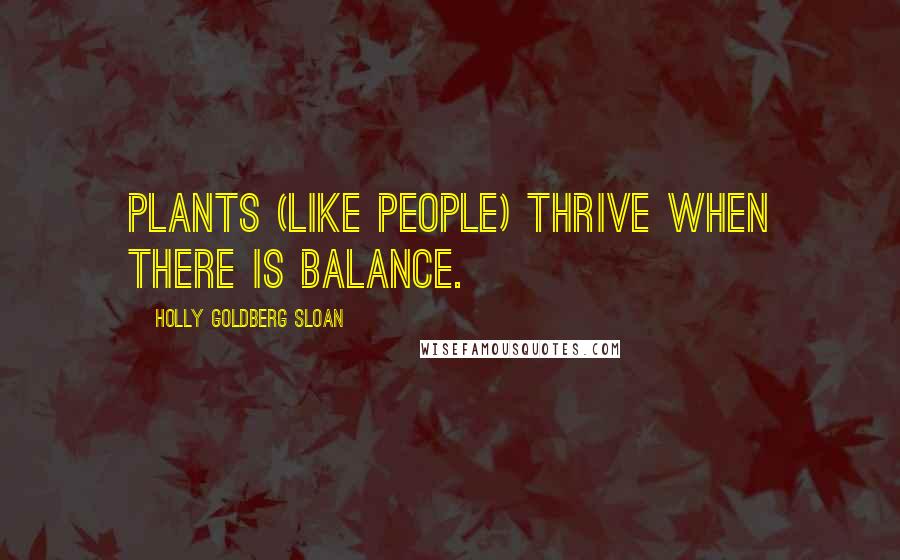 Holly Goldberg Sloan Quotes: Plants (like people) thrive when there is balance.