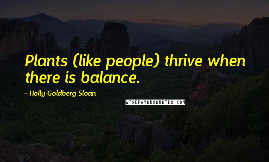 Holly Goldberg Sloan Quotes: Plants (like people) thrive when there is balance.